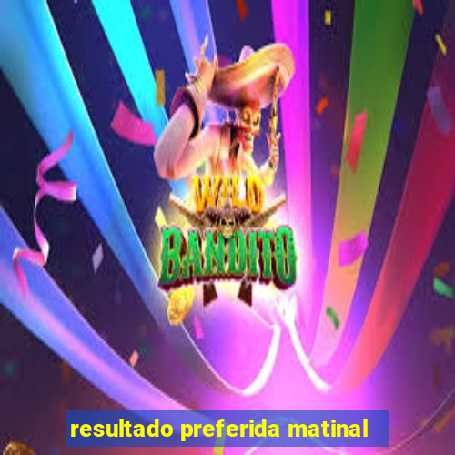 resultado preferida matinal